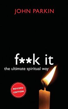 F**k It: The Ultimate Spiritual Way - Parkin, John C.