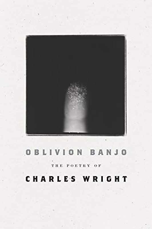 Oblivion Banjo: The Poetry of Charles Wright