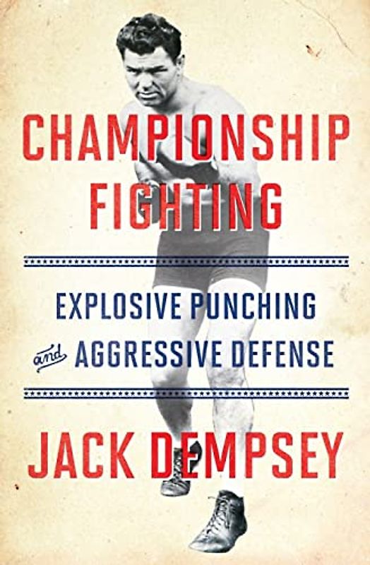 Championship Fighting: Explosive Punching and Aggressive Defense - Demspey, Jack