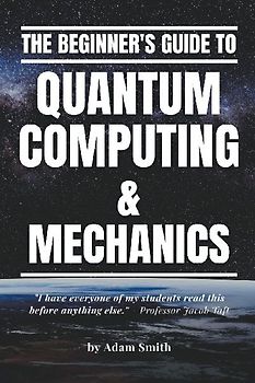 The Beginner's Guide to Quantum Computing & Mechanics