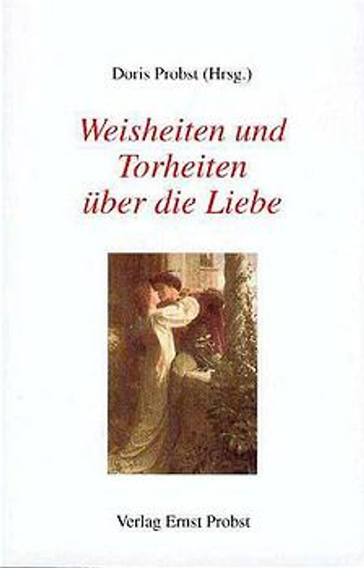 Weisheiten und Torheiten über Liebe