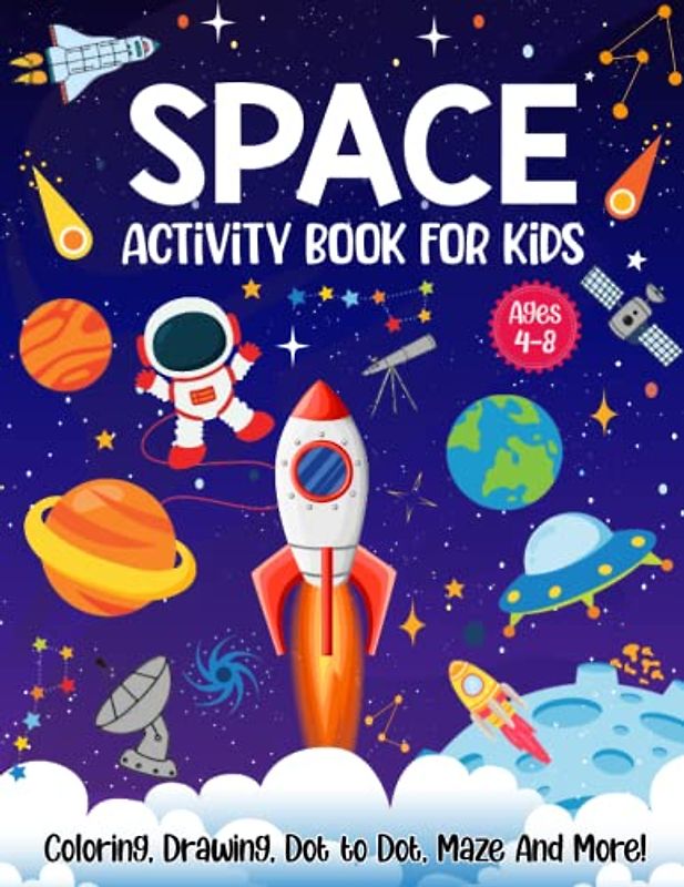 Space Activity Book For Kids Ages 4-8: Coloring, Drawing, Dot to Dot, Maze and More Space Activity Book Amazing Rockets Spaceships Astronauts and More