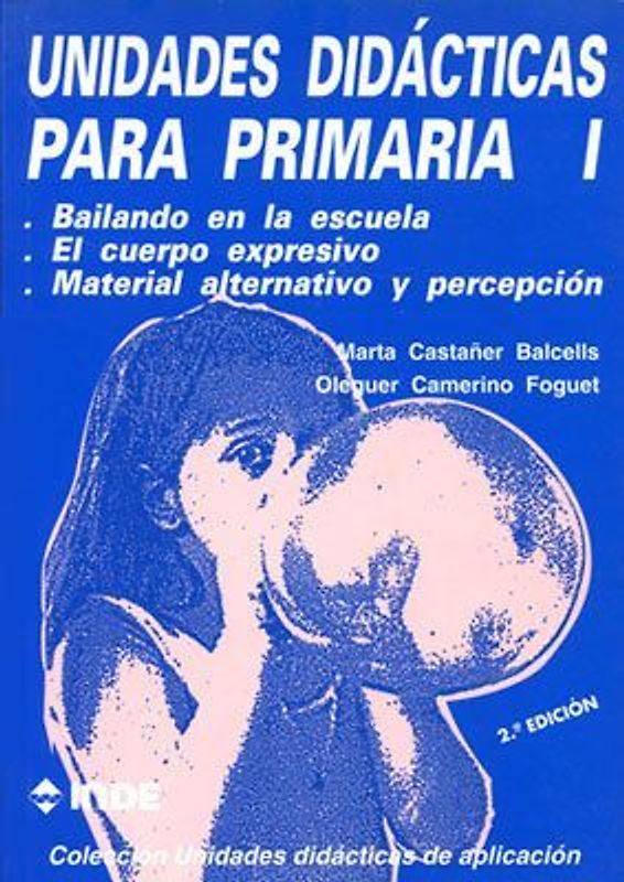 Unidades didácticas para primaria I : Bailando en la escuela ; El cuerpo expresivo ; Material alternativo y percepción