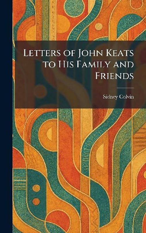 Letters of John Keats to His Family and Friends