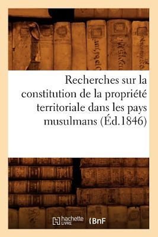 Recherches Sur La Constitution de la Propriété Territoriale Dans Les Pays Musulmans (Éd.1846)