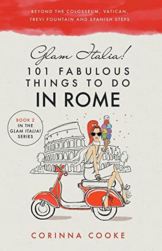 Glam Italia! 101 Fabulous Things to Do in Rome: Beyond the Colosseum, the Vatican, the Trevi Fountain, and the Spanish Steps (Glam Italia! How To Travel Italy, Band 2)