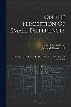 On The Perception Of Small Differences: With Special Reference To The Extent, Force And Time Of Movement