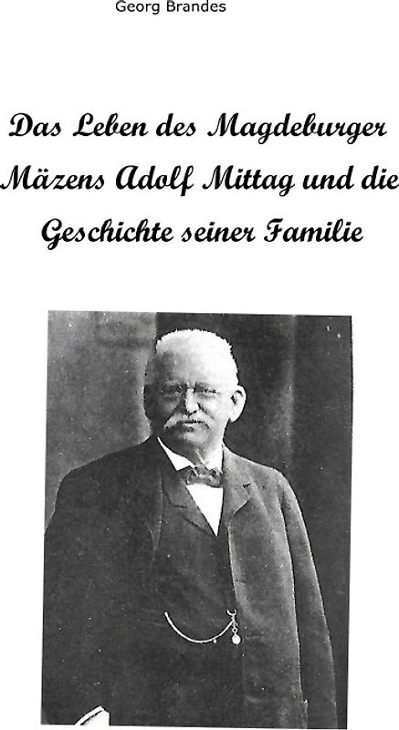 Das Leben des Magdeburger Mäzens Adolf Mittag und die Geschichte seiner Familie