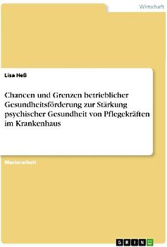 Chancen und Grenzen betrieblicher Gesundheitsförderung zur Stärkung psychischer Gesundheit von Pflegekräften im Krankenhaus