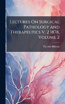 Lectures On Surgical Pathology and Therapeutics V. 2 1878, Volume 2