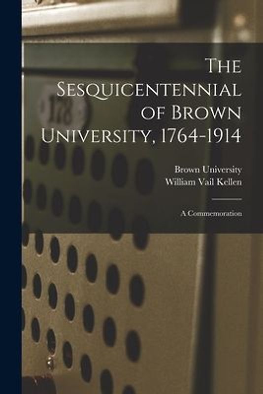 The Sesquicentennial of Brown University, 1764-1914: a Commemoration