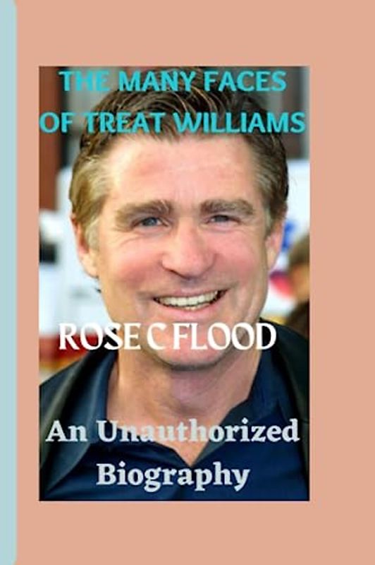 "THE MANY FACES OF TREAT WILLIAMS:: An Unauthorized Biography