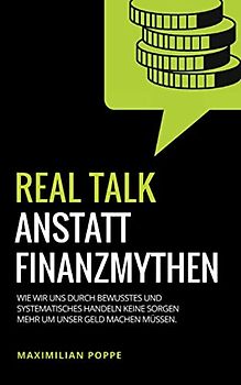 REAL TALK ANSTATT FINANZMYTHEN: Wie wir uns durch bewusstes und systematisches Handeln keine Sorgen mehr um unser Geld machen müssen.