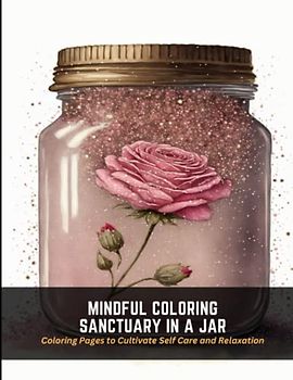 Mindful Coloring Sanctuary in a Jar: Coloring Pages to Cultivate Self Care and Relaxation