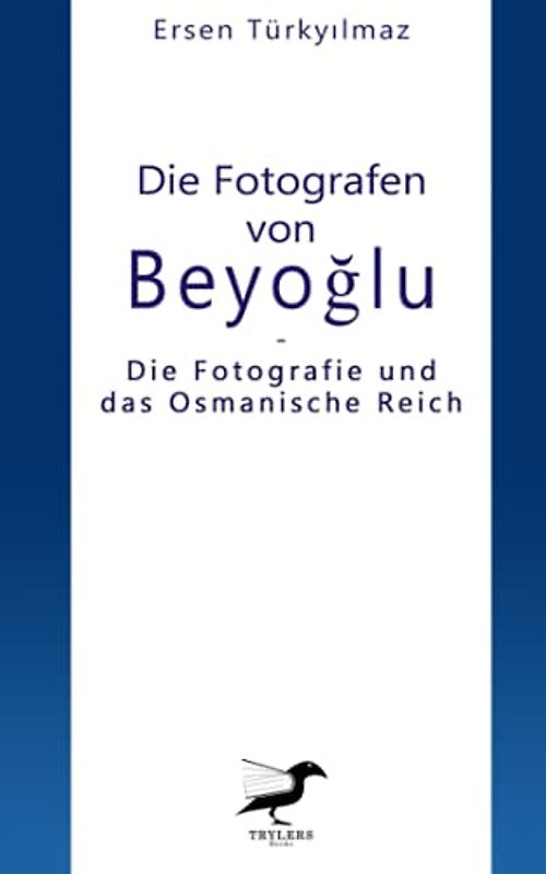 Die Fotografen von Beyoğlu: Die Fotografie und das Osmanische Reich