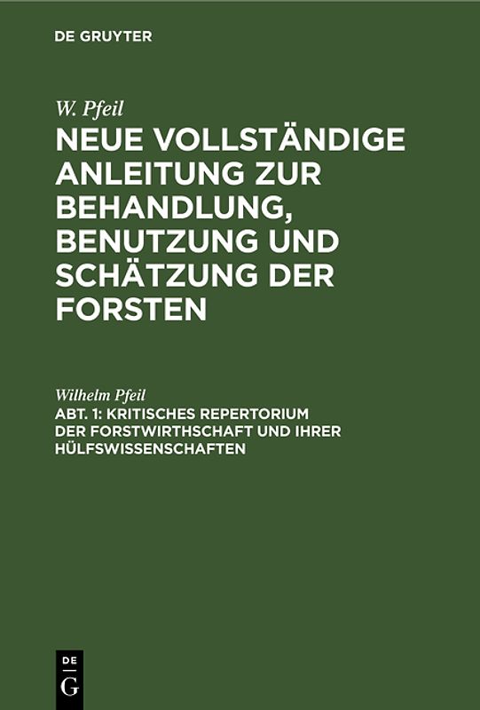W. Pfeil: Neue vollständige Anleitung zur Behandlung, Benutzung und Schätzung der Forsten / Kritisches Repertorium der Forstwirthschaft und ihrer Hülfswissenschaften