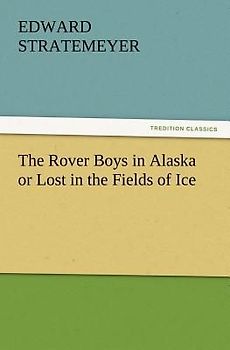 The Rover Boys in Alaska or Lost in the Fields of Ice