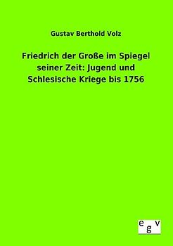 Friedrich der Große im Spiegel seiner Zeit: Jugend und Schlesische Kriege bis 1756