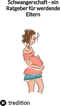 Schwangerschaft - ein Ratgeber für werdende Eltern
