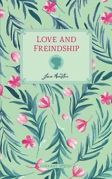 Love & Freindship: And Other Early Works A Collection of Juvenile Writings: Original 1790 Scripture of Jane Austen’s Classic Novel, a Juvenile Story, Written When She Was 14 (Annotated)