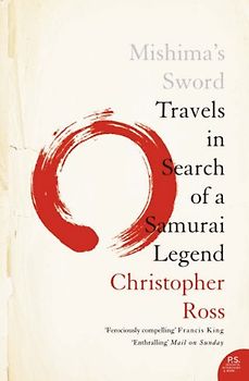 Mishima's Sword: Travels in Search of a Samurai Legend - Ross, Christopher