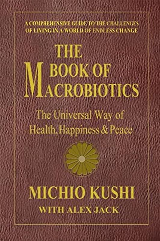 Book of Macrobiotics: The Universal Way of Health, Happiness & Peace: The Universal Way of Health, Happiness, and Peace