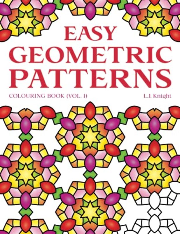 Easy Geometric Patterns Colouring Book (Volume 1): 50 Fun and Relaxing Repeating Pattern Designs for All Ages (Ljk Colouring Books, Band 18)