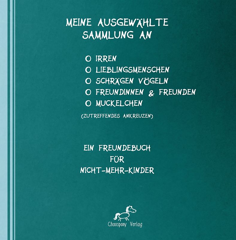 Meine ausgewählte Sammlung an Irren, Lieblingsmenschen, schrägen Vögeln, Freundinnen, Freunden und/oder Muckelchen