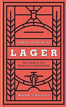 A Brief History of Lager: 500 Years of the World’s Favourite Beer