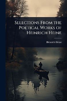 Selections From the Poetical Works of Heinrich Heine