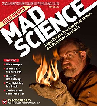 Theo Gray's Mad Science: Experiments You Can Do at Home - But Probably Shouldn't - Gray, Theodore W.