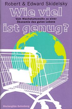 Wie viel ist genug?: Vom Wachstumswahn zu einer Ökonomie des guten Lebens - Robert und Edward Skidelsky [Gebundene Ausgabe]