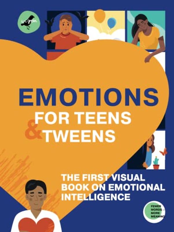EMOTIONS FOR TEENS AND TWEENS: The 1st visual book on emotional intelligence for tweens and teens told through infographics. A graphic guide to ... feelings, and building relationships