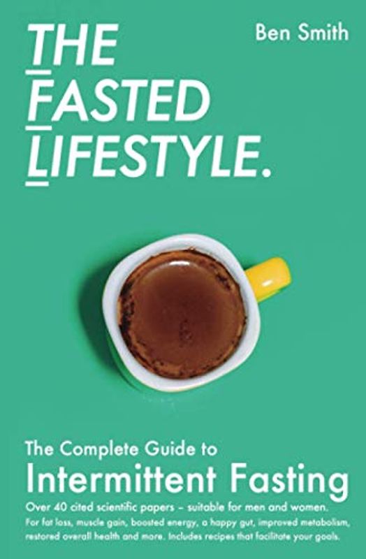 The Fasted Lifestyle: The Complete Guide to Intermittent Fasting