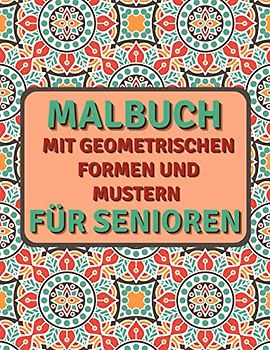 Malbuch Mit Geometrischen Formen Und Mustern Für Senioren: Für Entspannung Und Stressabbau - Hochwertiges Ausmalbuch Mit Einseitig Bedruckten Seiten - Kristalle Wellen Blumen Und Mehr