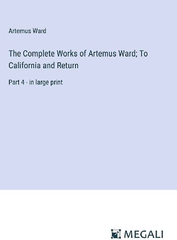 The Complete Works of Artemus Ward; To California and Return