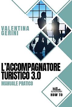 L' accompagnatore turistico 3.0. Manuale pratico