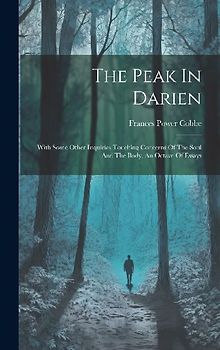 The Peak In Darien: With Some Other Inquiries Touching Concerns Of The Soul And The Body, An Octave Of Essays