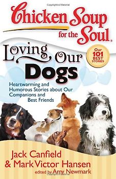 Chicken Soup for the Soul: Loving Our Dogs: Heartwarming and Humorous Stories about our Companions and Best Friends (Chicken Soup for the Soul (Quality Paper)) - Jack Canfield