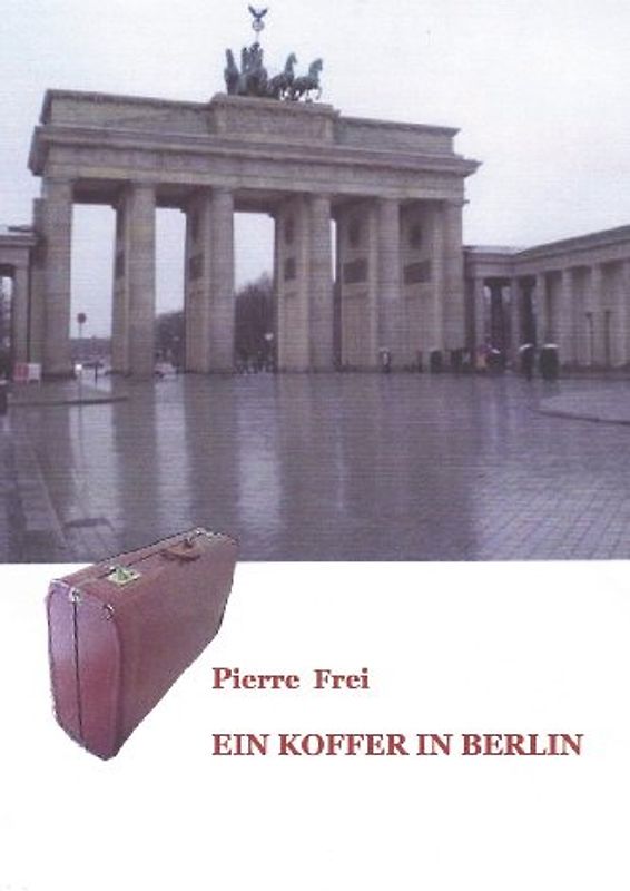 Ein Koffer in Berlin - Frei, Pierre