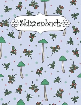 Skizzenbuch: Pilz Zeichenbuch Sketchbook Blanko Heft | Perfekt als Zeichenheft, Sketchbook, Schreiben, Malen .