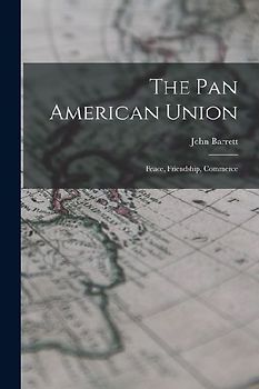 The Pan American Union: Peace, Friendship, Commerce