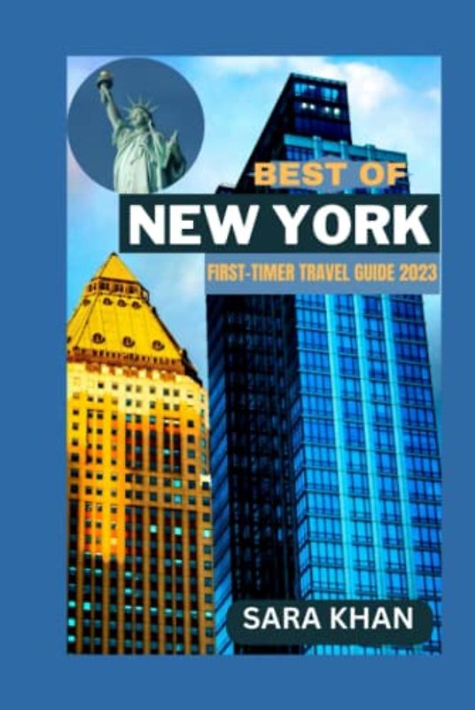 BEST OF NEW YORK FIRST-TIMER TRAVEL GUIDE 2023: "New York Uncovered: The Insider's Guide to Exploring the City That Never Sleeps For First-Time Visitors" (SARA KHAN TRAVEL GUIDE BOOKS, Band 3)