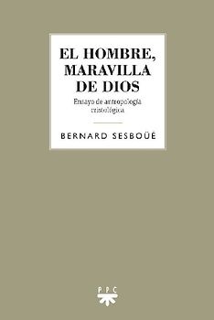 El hombre, maravilla de Dios : ensayo de antropología cristológica