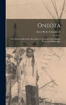 Oneóta: Or Characteristics of the Red Race of America From Original Notes and Manuscripts