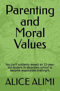 Parenting and Moral Values: You can’t suddenly expect an 11-year-old student in secondary school to become responsible overnight.