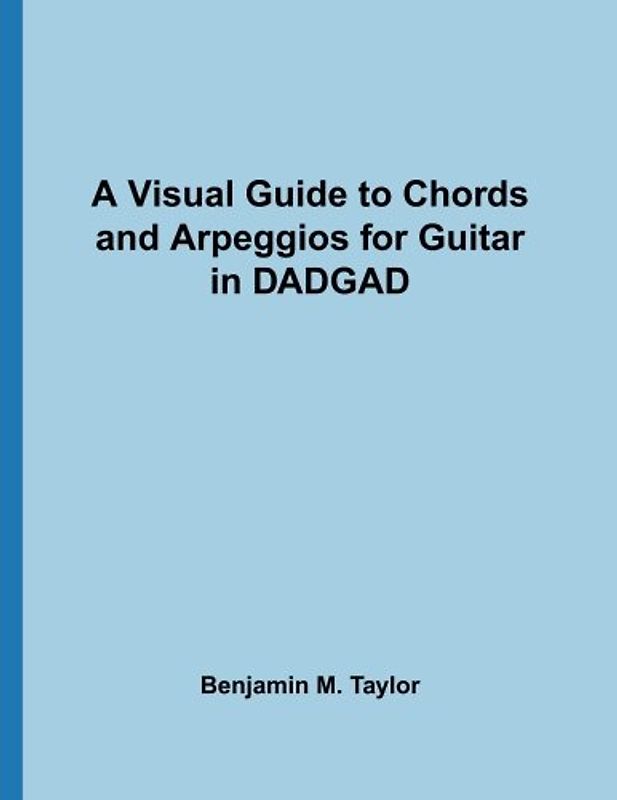 A Visual Guide to Chords and Arpeggios for Guitar in DADGAD: A Reference Text for Classical, Blues and Jazz Chords/Arpeggios (Fingerboard Chord Charts ... on Stringed Instruments, Band 26)