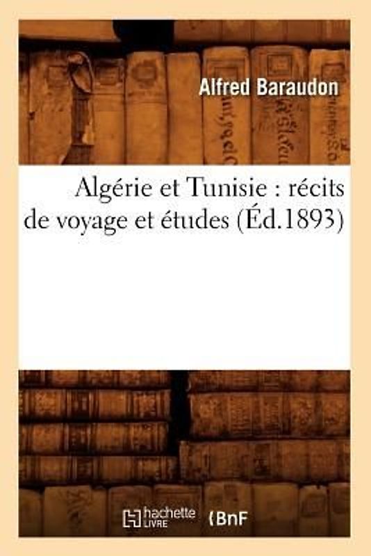 Algérie Et Tunisie: Récits de Voyage Et Études (Éd.1893)
