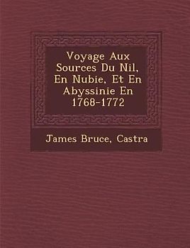 Voyage Aux Sources Du Nil, En Nubie, Et En Abyssinie En 1768-1772