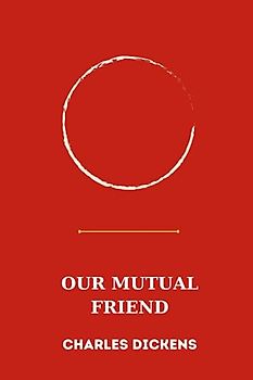 OUR MUTUAL FRIEND by charles dickens
